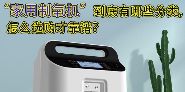 家用制氧機(jī)到底有哪些分類，怎么選購才靠譜？